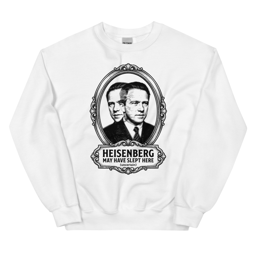 Heisenberg May Have Slept Here (Uncertain) | Physics Tee - Crewneck White