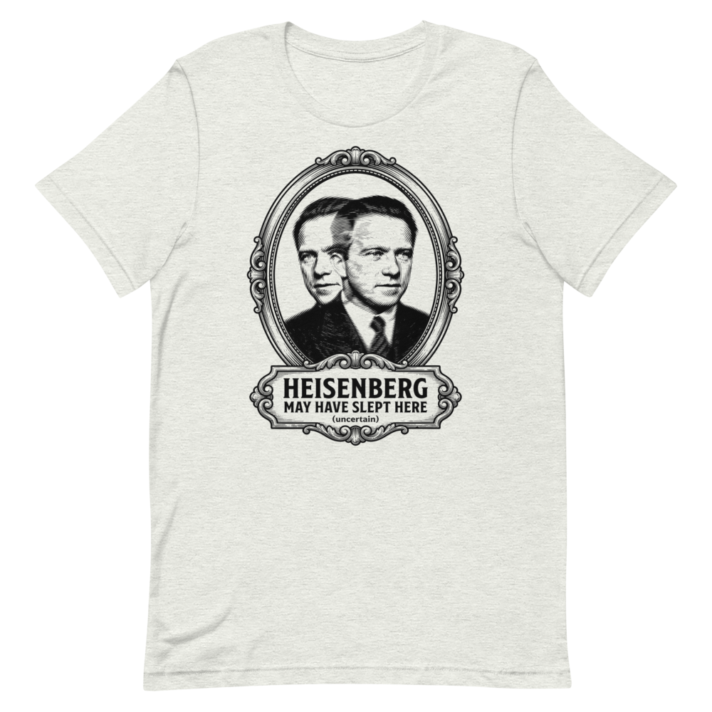 Heisenberg May Have Slept Here (Uncertain) | Physics Tee