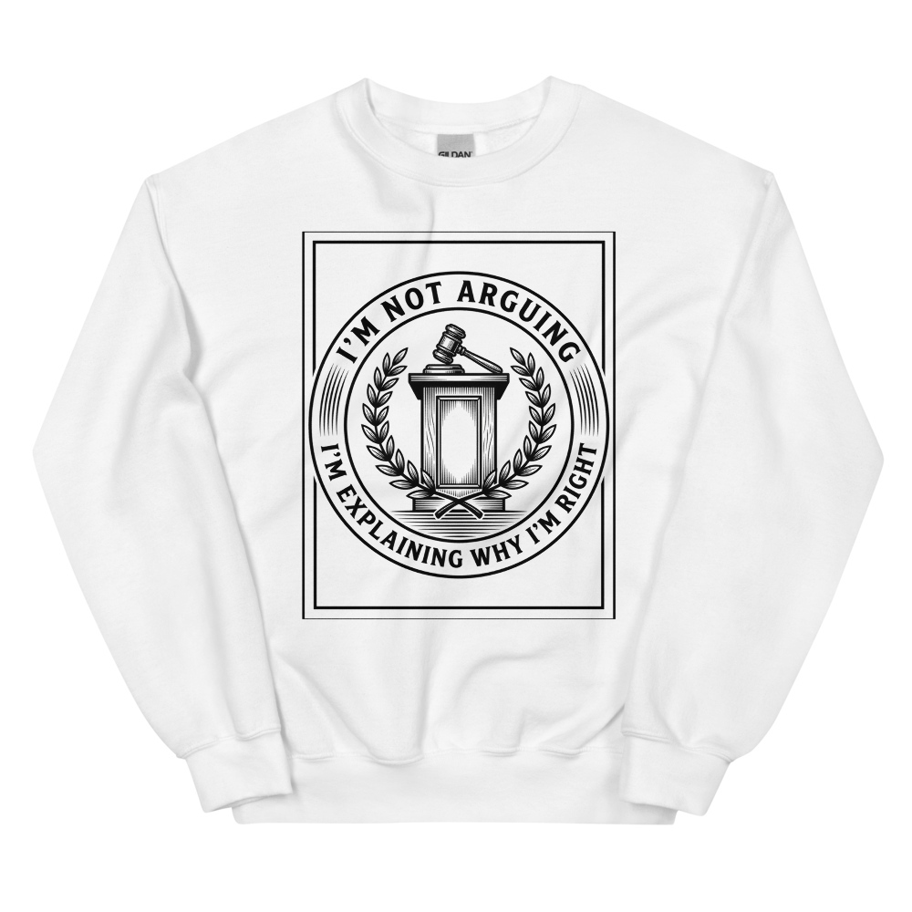 I'm Not Arguing: I'm Explaining Why I'm Right | Debate Tee - Crewneck White