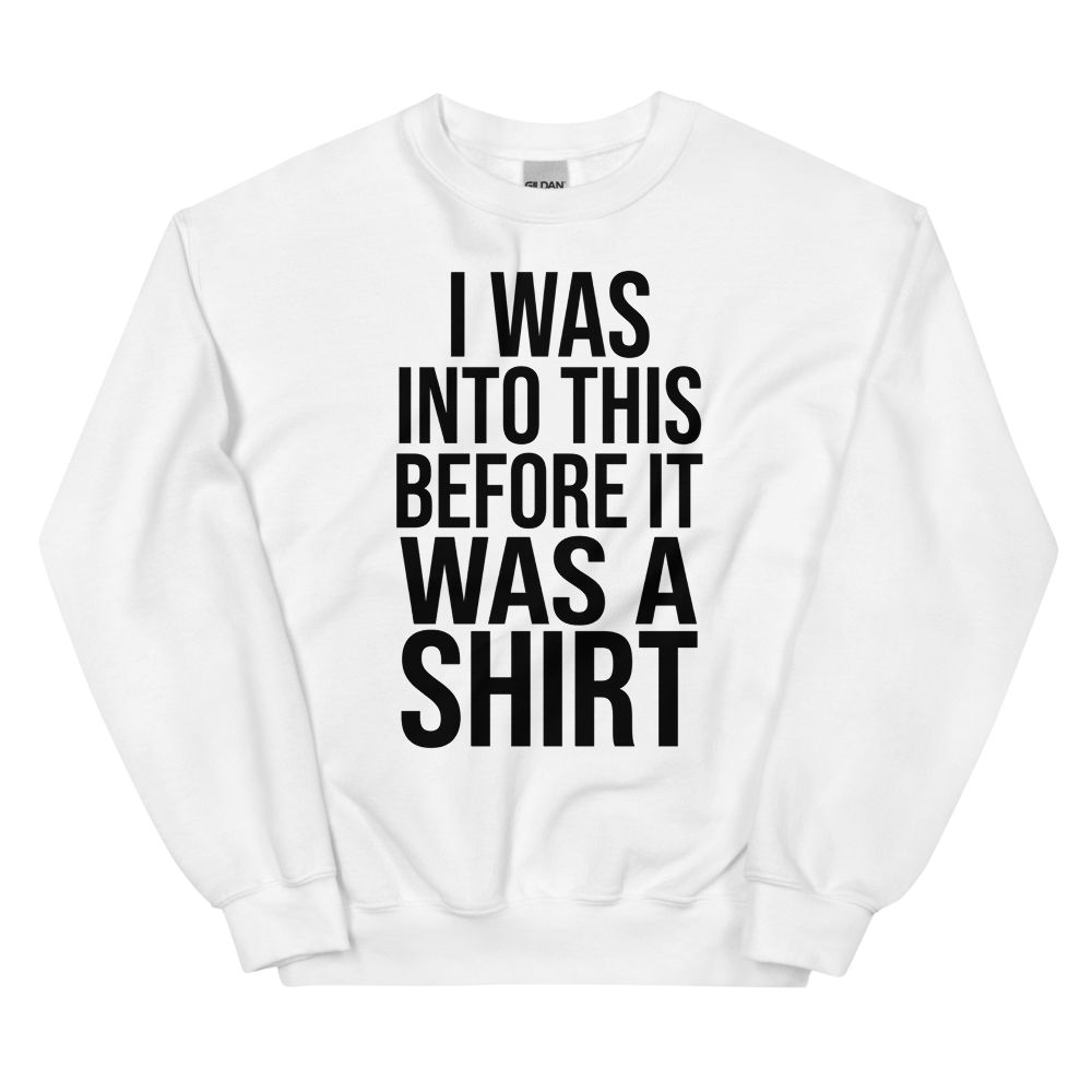 I Was Into This Before It Was a Shirt | Ironic Nerd Tee - Crewneck White