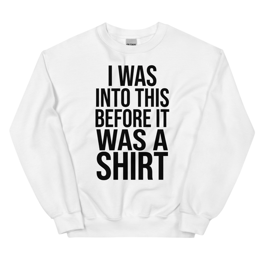 I Was Into This Before It Was a Shirt | Ironic Nerd Tee - Crewneck White