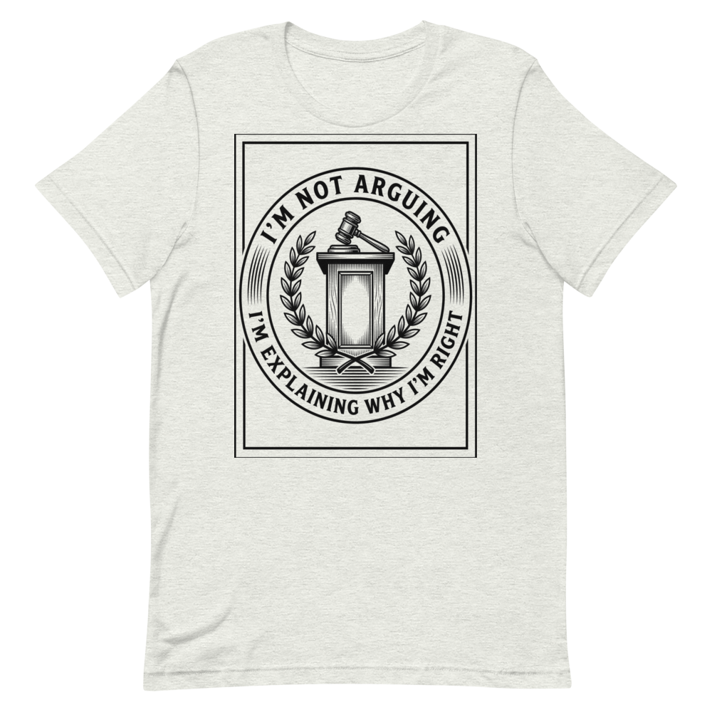 I'm Not Arguing: I'm Explaining Why I'm Right | Debate Tee - Ash