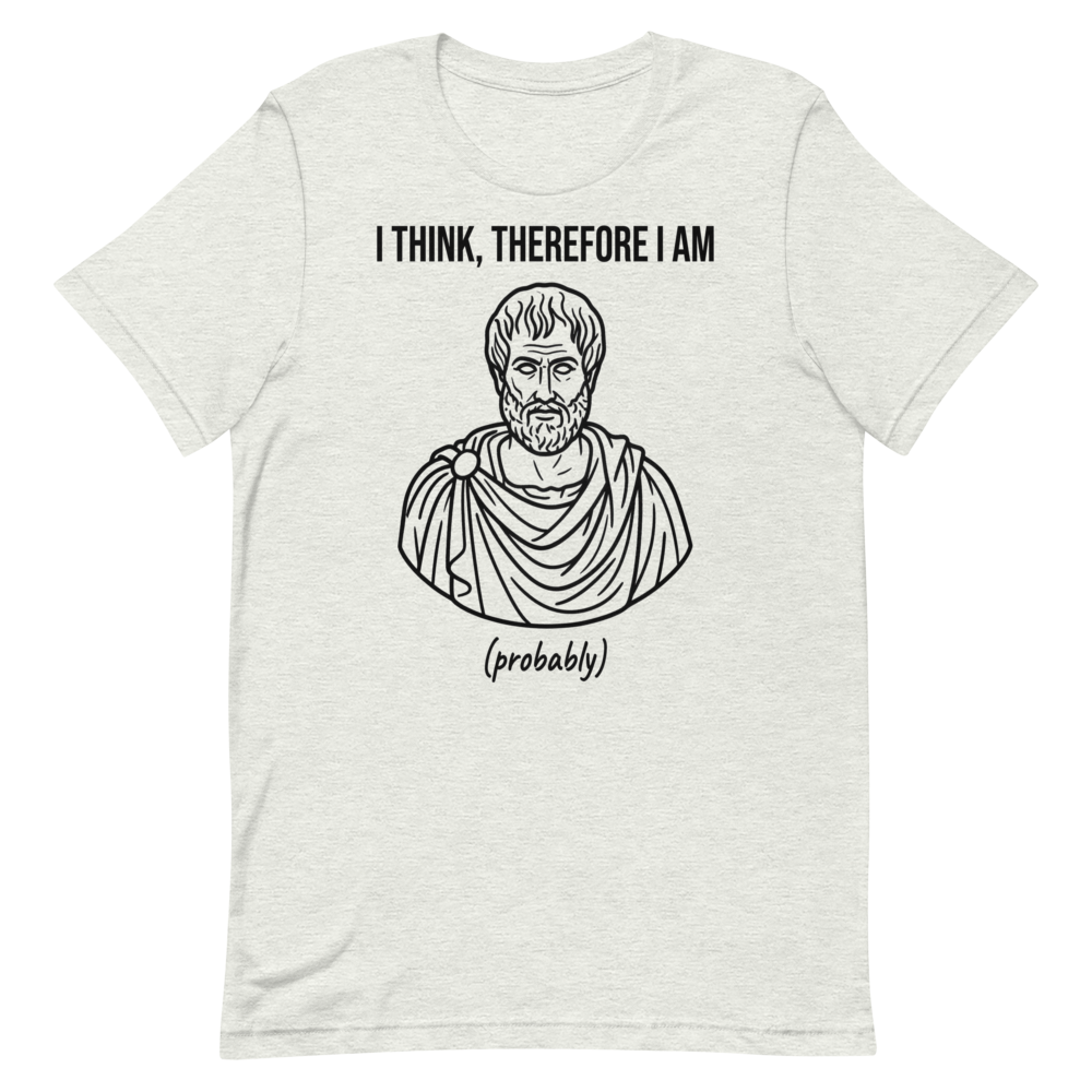 I Think, Therefore I Am (Probably) | Philosophy Tee