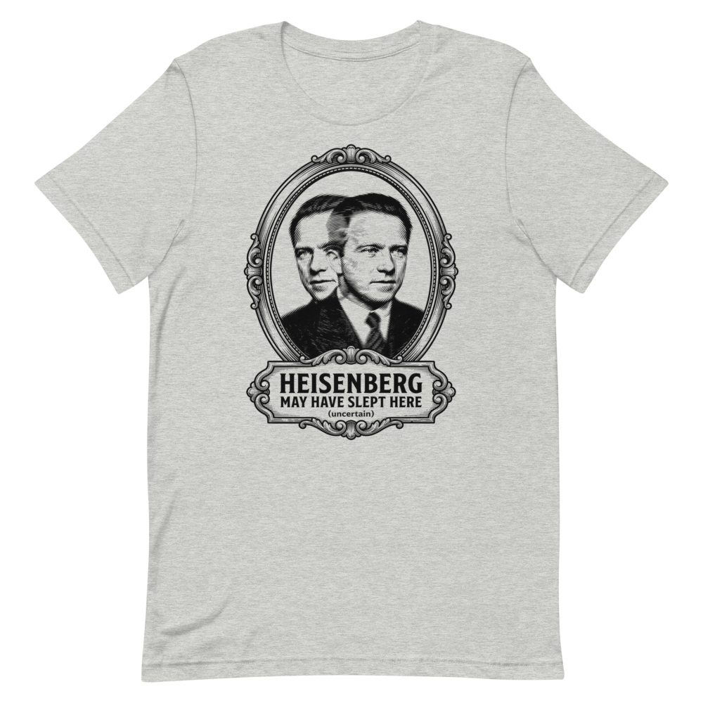 Heisenberg May Have Slept Here (Uncertain) | Physics Tee - Athletic Heather