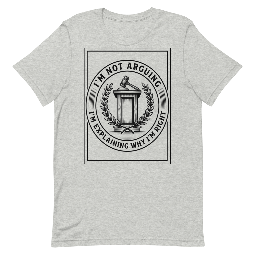 I'm Not Arguing: I'm Explaining Why I'm Right | Debate Tee - Athletic Heather