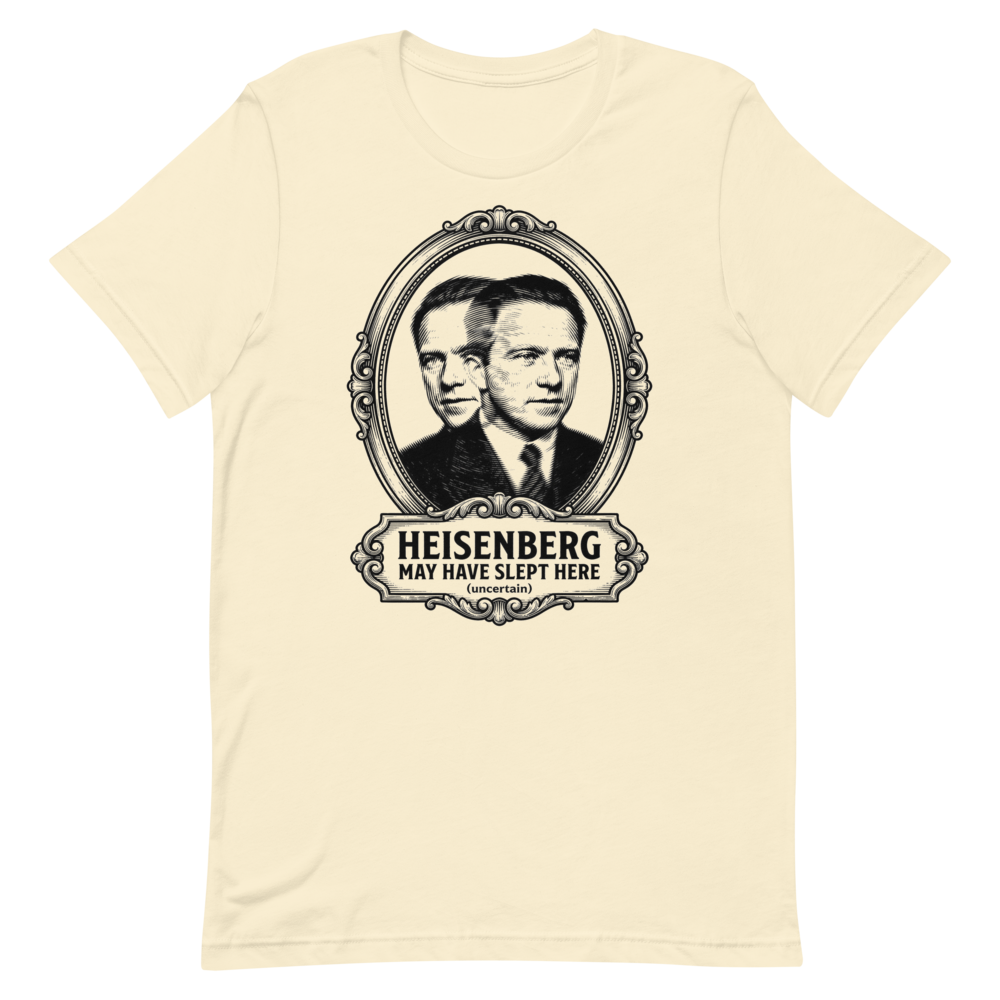 Heisenberg May Have Slept Here (Uncertain) | Physics Tee - Natural