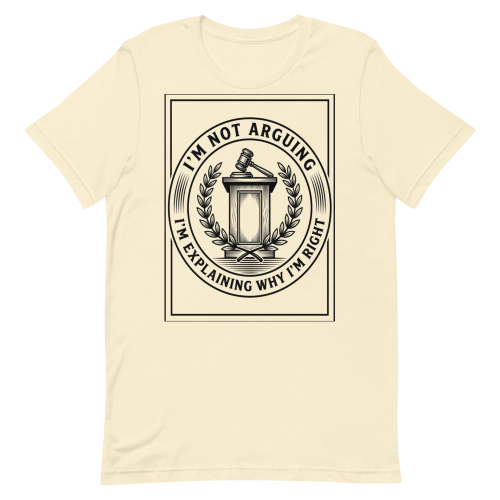 I'm Not Arguing: I'm Explaining Why I'm Right | Debate Tee - Natural