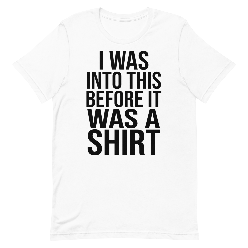 I Was Into This Before It Was a Shirt | Ironic Nerd Tee - White