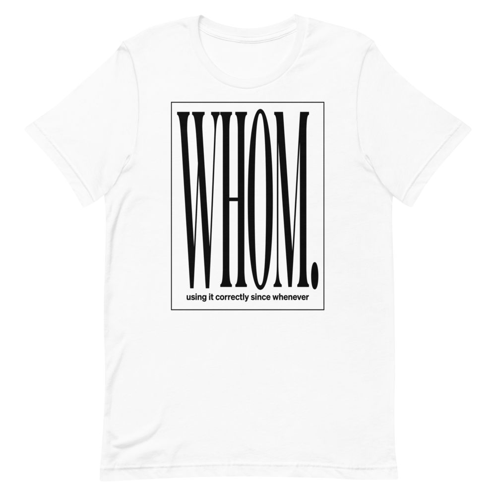 Whom. Using It Correctly Since Whenever | Grammar Tee - White