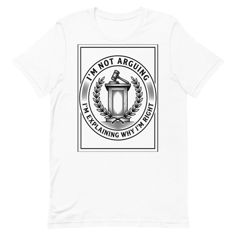 I'm Not Arguing: I'm Explaining Why I'm Right | Debate Tee - White